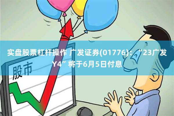 实盘股票杠杆操作 广发证券(01776)：“23广发Y4”将于6月5日付息