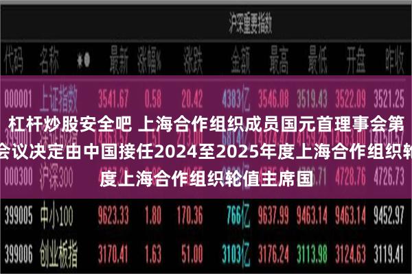 杠杆炒股安全吧 上海合作组织成员国元首理事会第二十四次会议决定由中国接任2024至2025年度上海合作组织轮值主席国