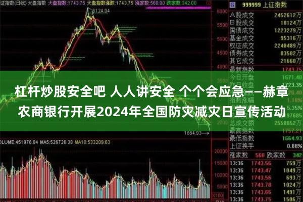 杠杆炒股安全吧 人人讲安全 个个会应急——赫章农商银行开展2024年全国防灾减灾日宣传活动