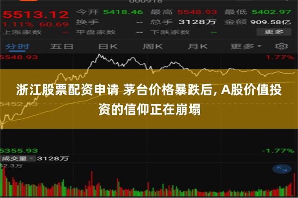 浙江股票配资申请 茅台价格暴跌后, A股价值投资的信仰正在崩塌