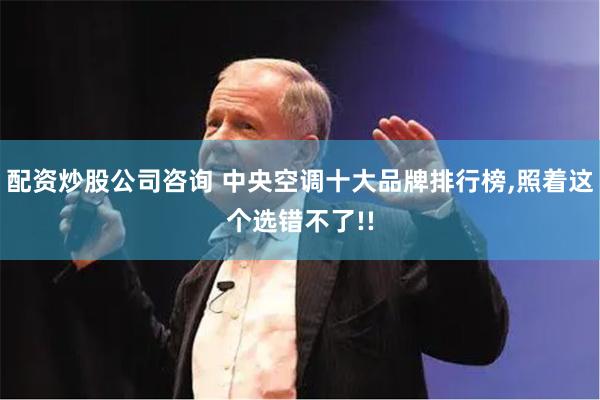 配资炒股公司咨询 中央空调十大品牌排行榜,照着这个选错不了!!
