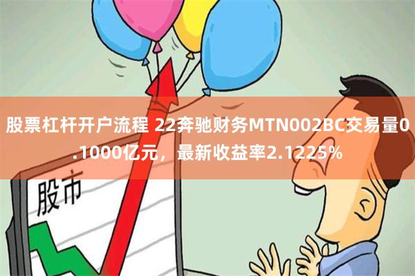 股票杠杆开户流程 22奔驰财务MTN002BC交易量0.1000亿元，最新收益率2.1225%