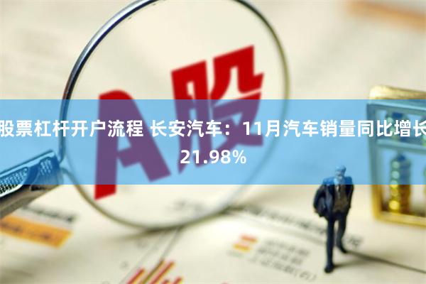 股票杠杆开户流程 长安汽车：11月汽车销量同比增长21.98%