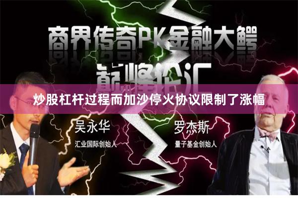 炒股杠杆过程而加沙停火协议限制了涨幅