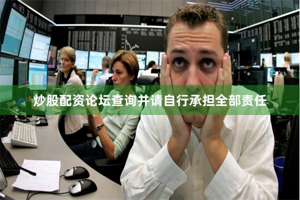 炒股配资论坛查询并请自行承担全部责任