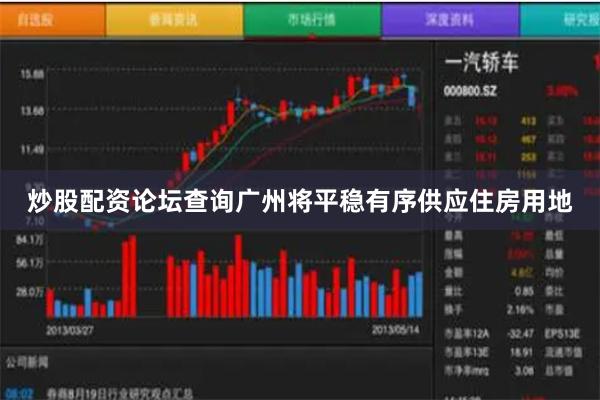 炒股配资论坛查询广州将平稳有序供应住房用地